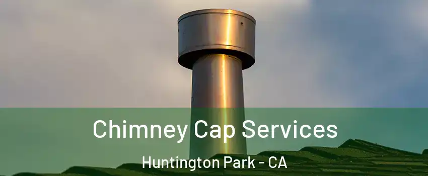  Chimney Cap Services Huntington Park - CA