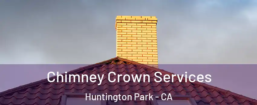 Chimney Crown Services Huntington Park - CA