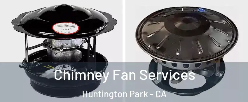  Chimney Fan Services Huntington Park - CA