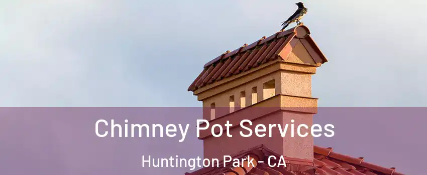  Chimney Pot Services Huntington Park - CA
