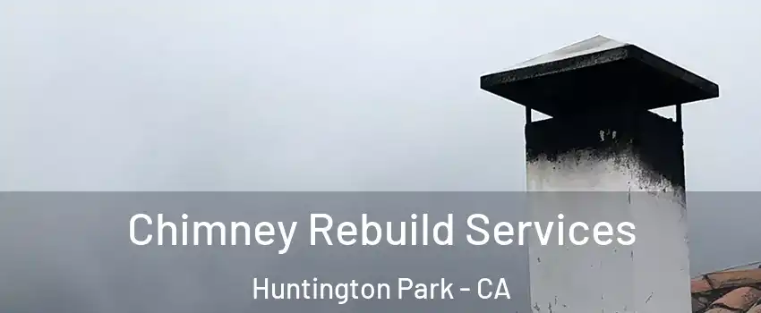  Chimney Rebuild Services Huntington Park - CA
