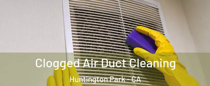  Clogged Air Duct Cleaning Huntington Park - CA