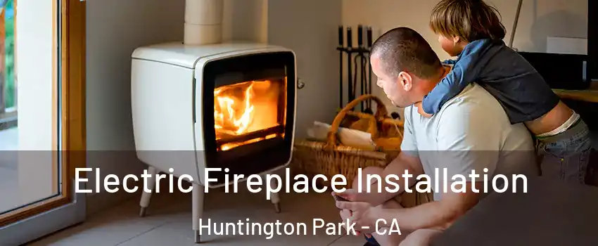 Electric Fireplace Installation Huntington Park - CA