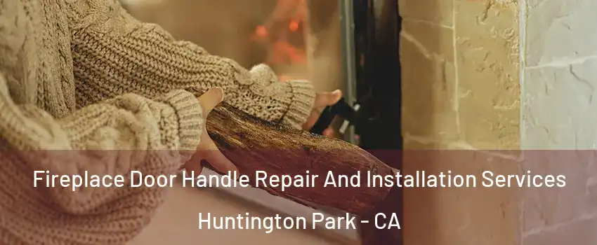  Fireplace Door Handle Repair And Installation Services Huntington Park - CA