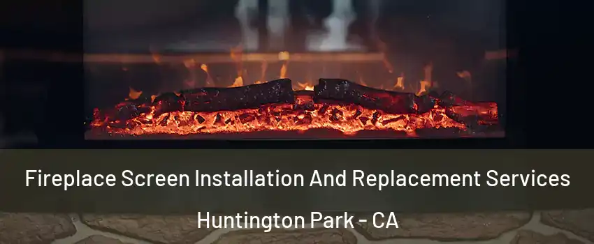  Fireplace Screen Installation And Replacement Services Huntington Park - CA