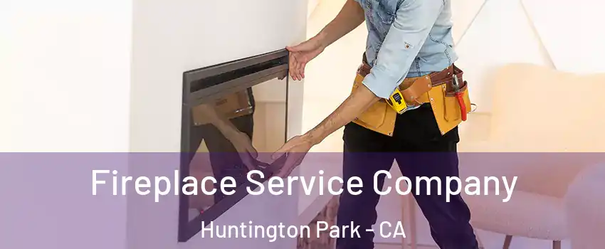 Fireplace Service Company Huntington Park - CA