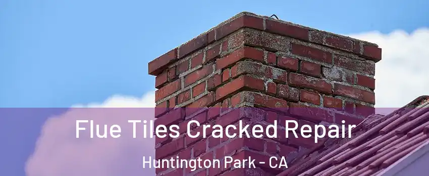  Flue Tiles Cracked Repair Huntington Park - CA