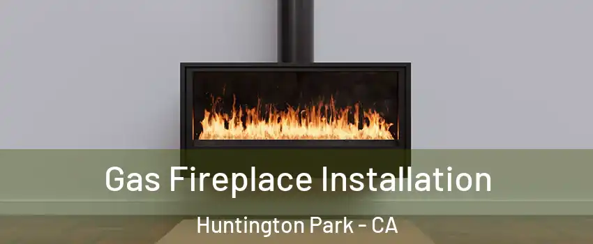  Gas Fireplace Installation Huntington Park - CA