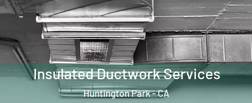  Insulated Ductwork Services Huntington Park - CA