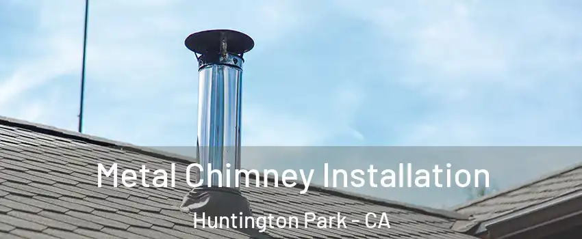  Metal Chimney Installation Huntington Park - CA