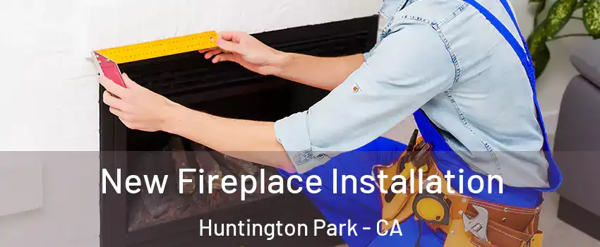 New Fireplace Installation Huntington Park - CA