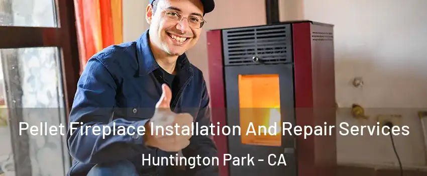  Pellet Fireplace Installation And Repair Services Huntington Park - CA