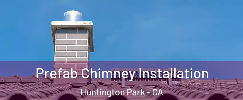 Prefab Chimney Installation Huntington Park - CA