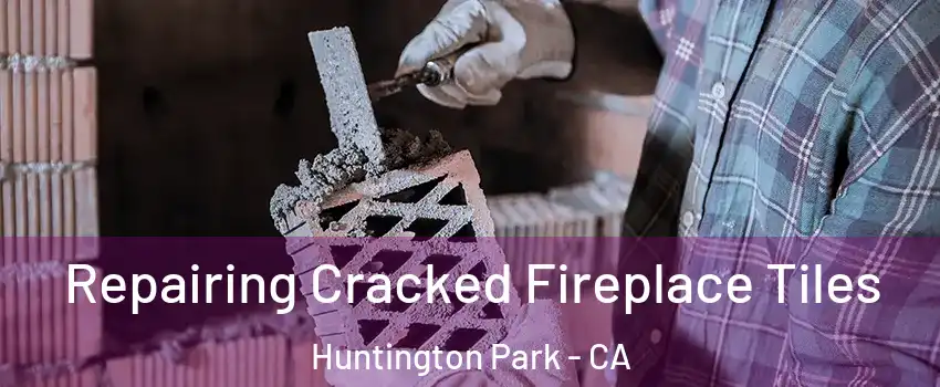  Repairing Cracked Fireplace Tiles Huntington Park - CA