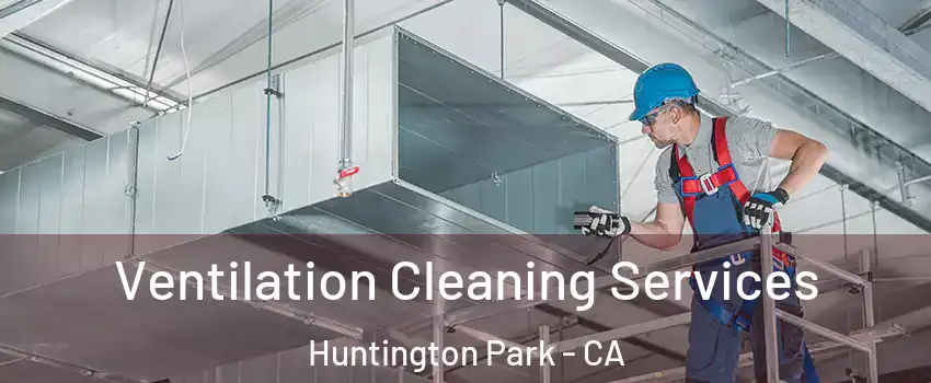  Ventilation Cleaning Services Huntington Park - CA