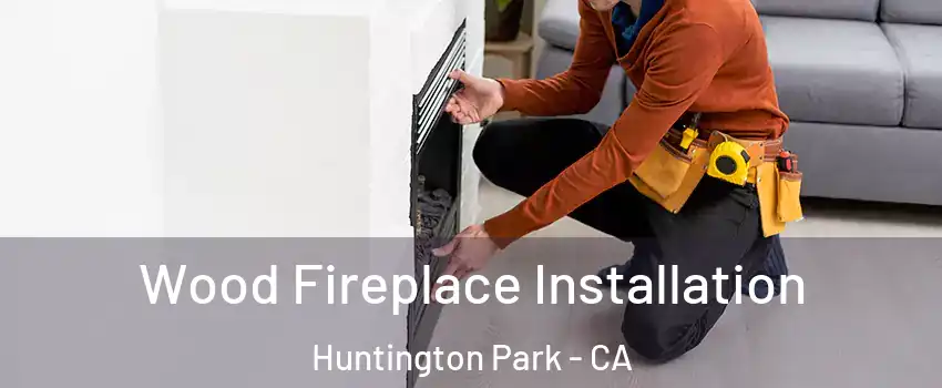  Wood Fireplace Installation Huntington Park - CA